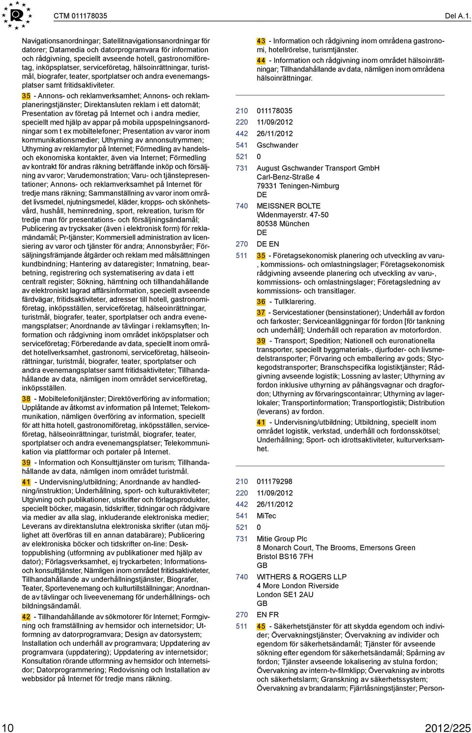 serviceföretag, hälsoinrättningar, turistmål, biografer, teater, sportplatser och andra evenemangsplatser samt fritidsaktiviteter.
