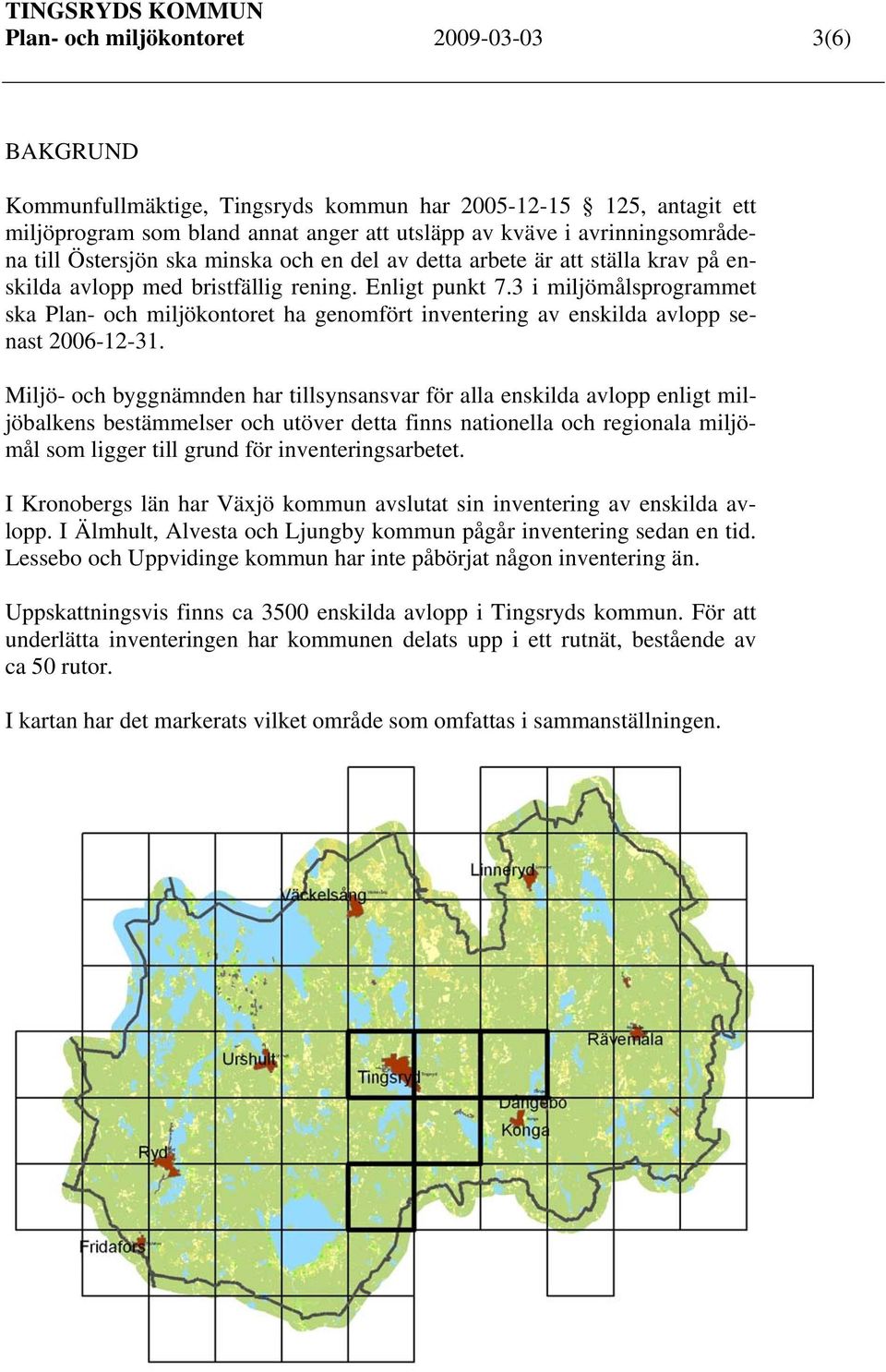 3 i miljömålsprogrammet ska Plan- och miljökontoret ha genomfört inventering av enskilda avlopp senast 2006-12-31.