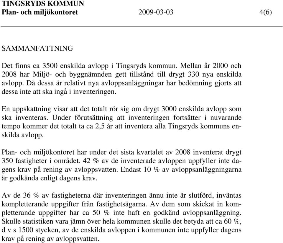 Då dessa är relativt nya avloppsanläggningar har bedömning gjorts att dessa inte att ska ingå i inventeringen.