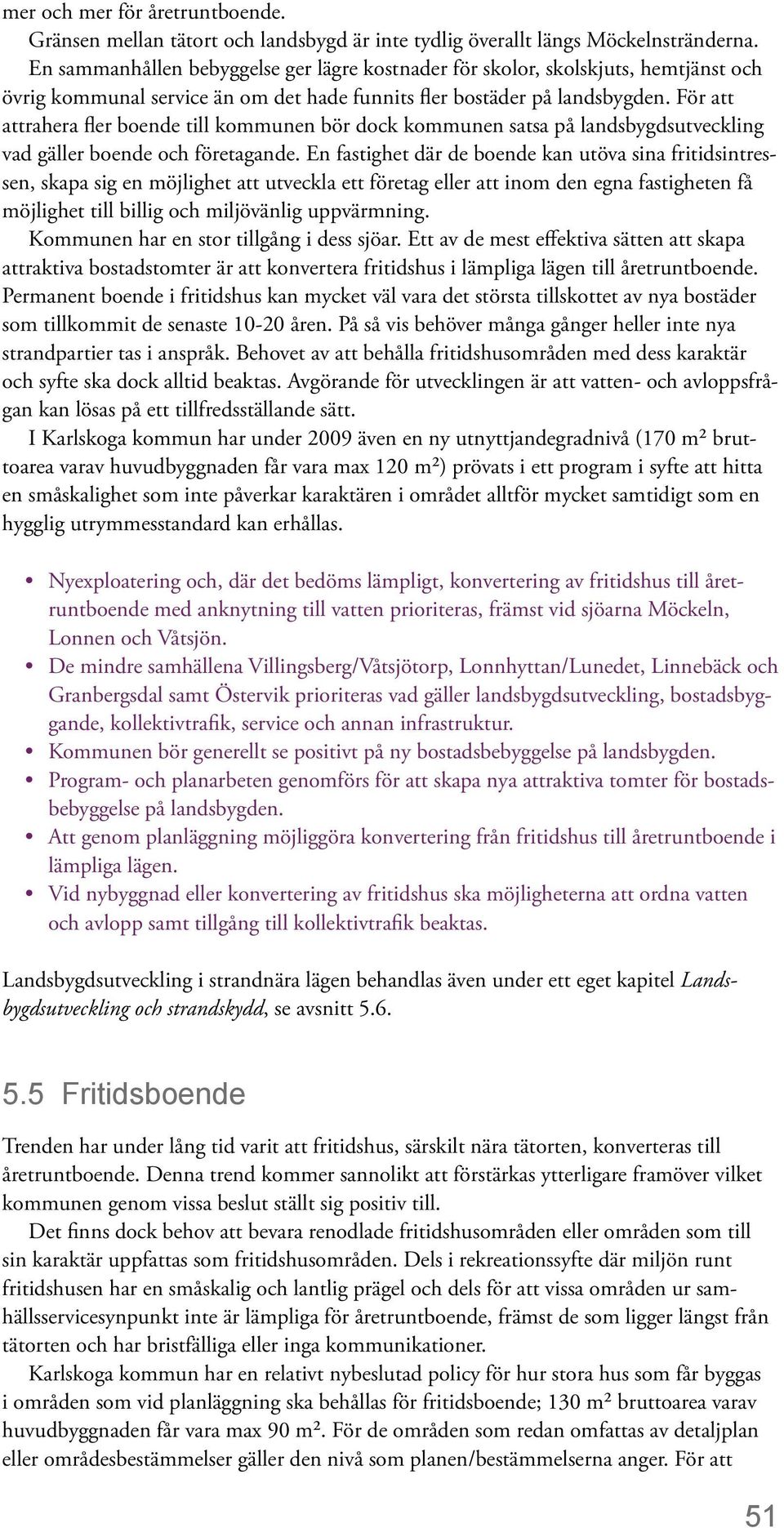 För att attrahera fler boende till kommunen bör dock kommunen satsa på landsbygdsutveckling vad gäller boende och företagande.