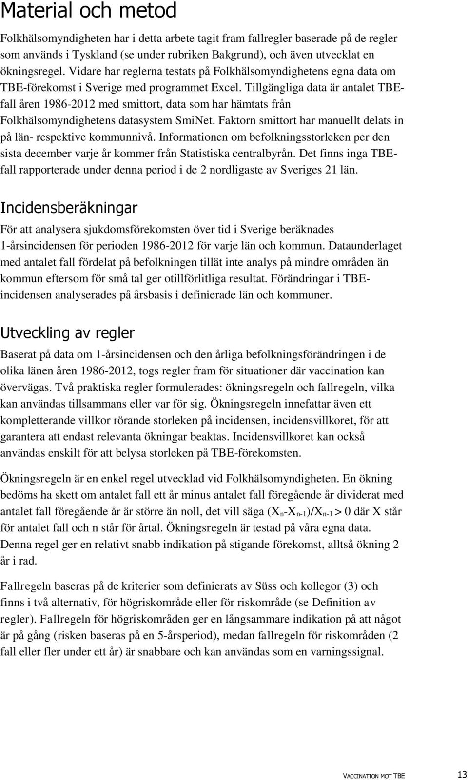 Tillgängliga data är antalet TBEfall åren 1986-2012 med smittort, data som har hämtats från Folkhälsomyndighetens datasystem SmiNet.