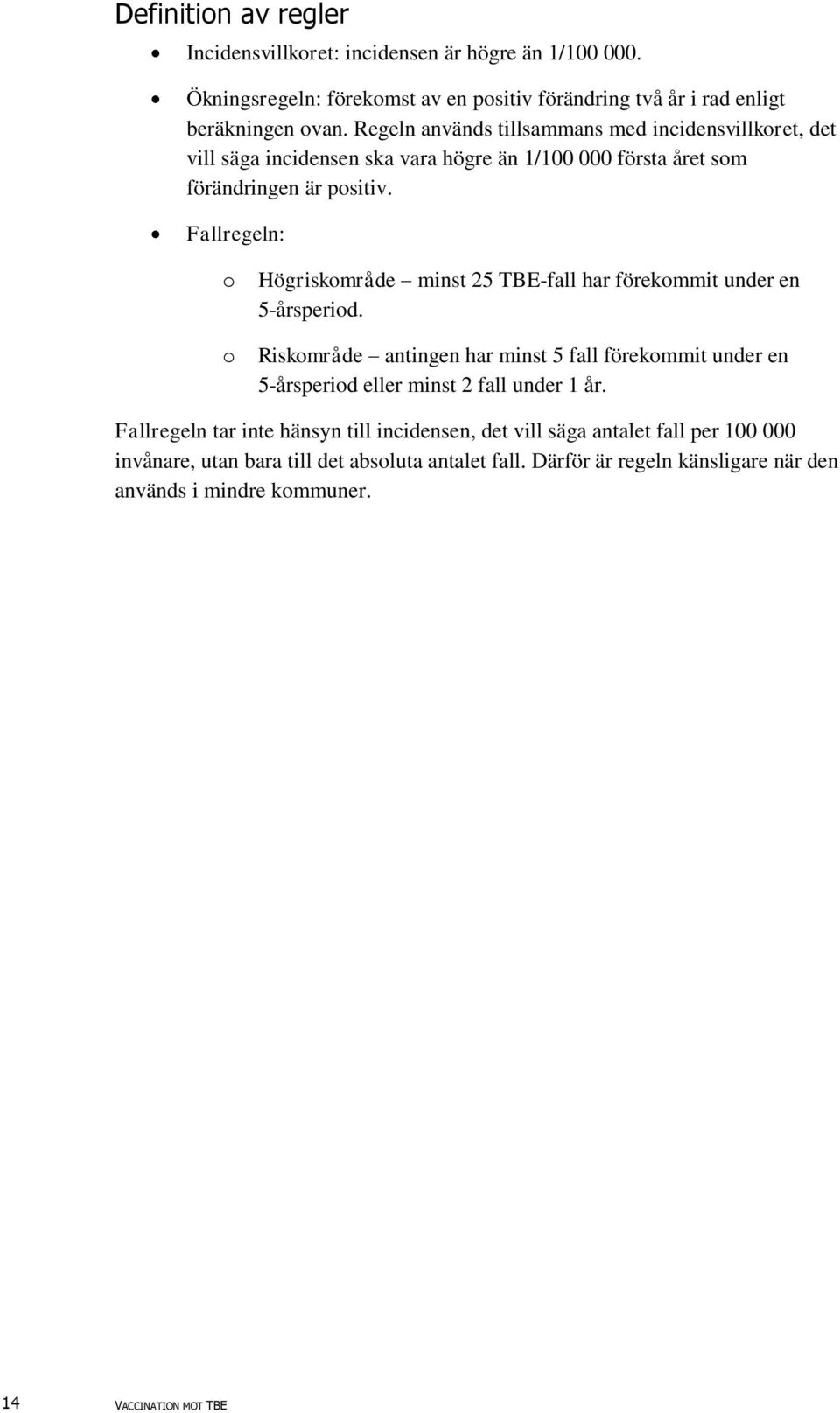 Fallregeln: o o Högriskområde minst 25 TBE-fall har förekommit under en 5-årsperiod.