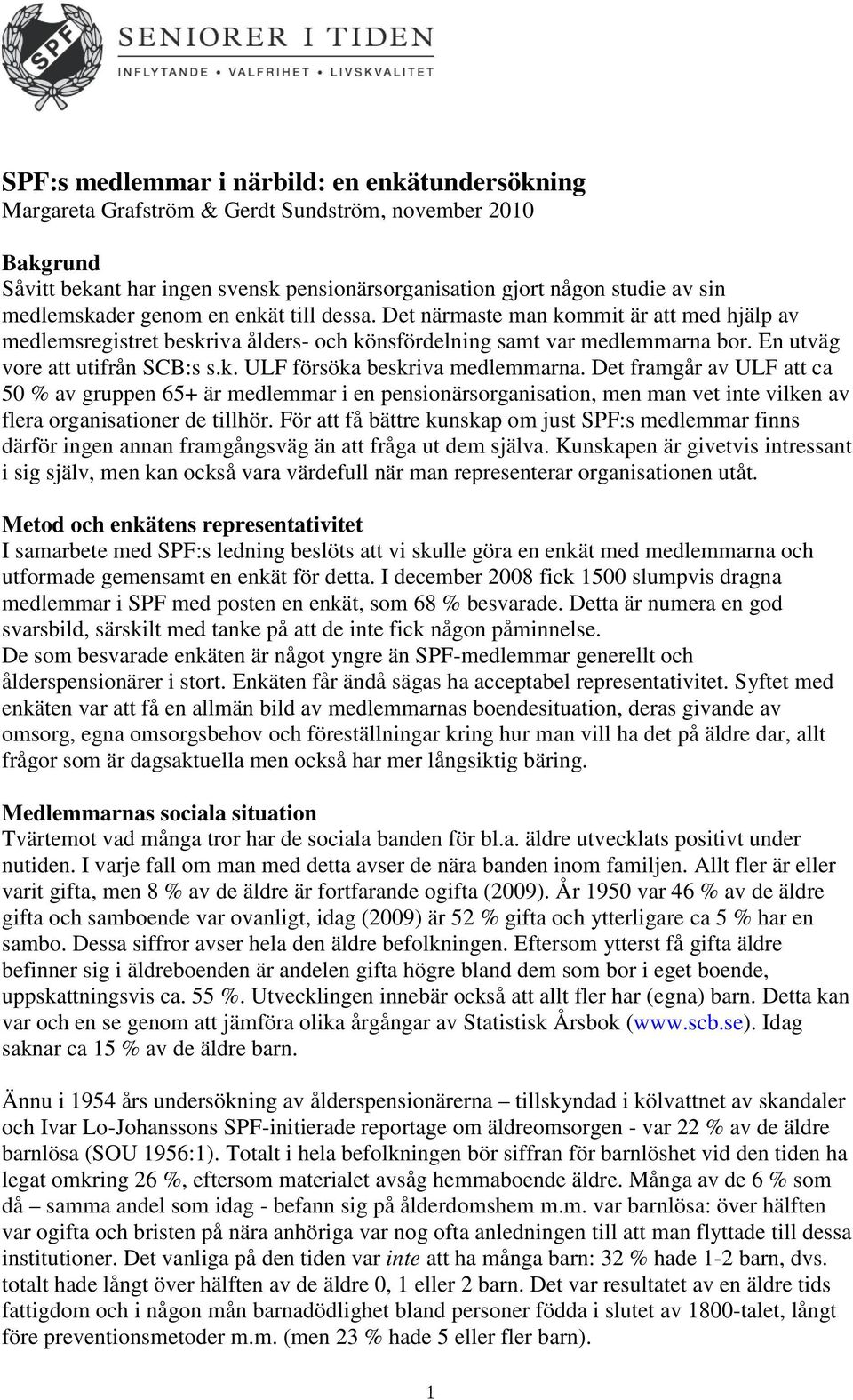 Det framgår av ULF att ca 50 % av gruppen 65+ är medlemmar i en pensionärsorganisation, men man vet inte vilken av flera organisationer de tillhör.