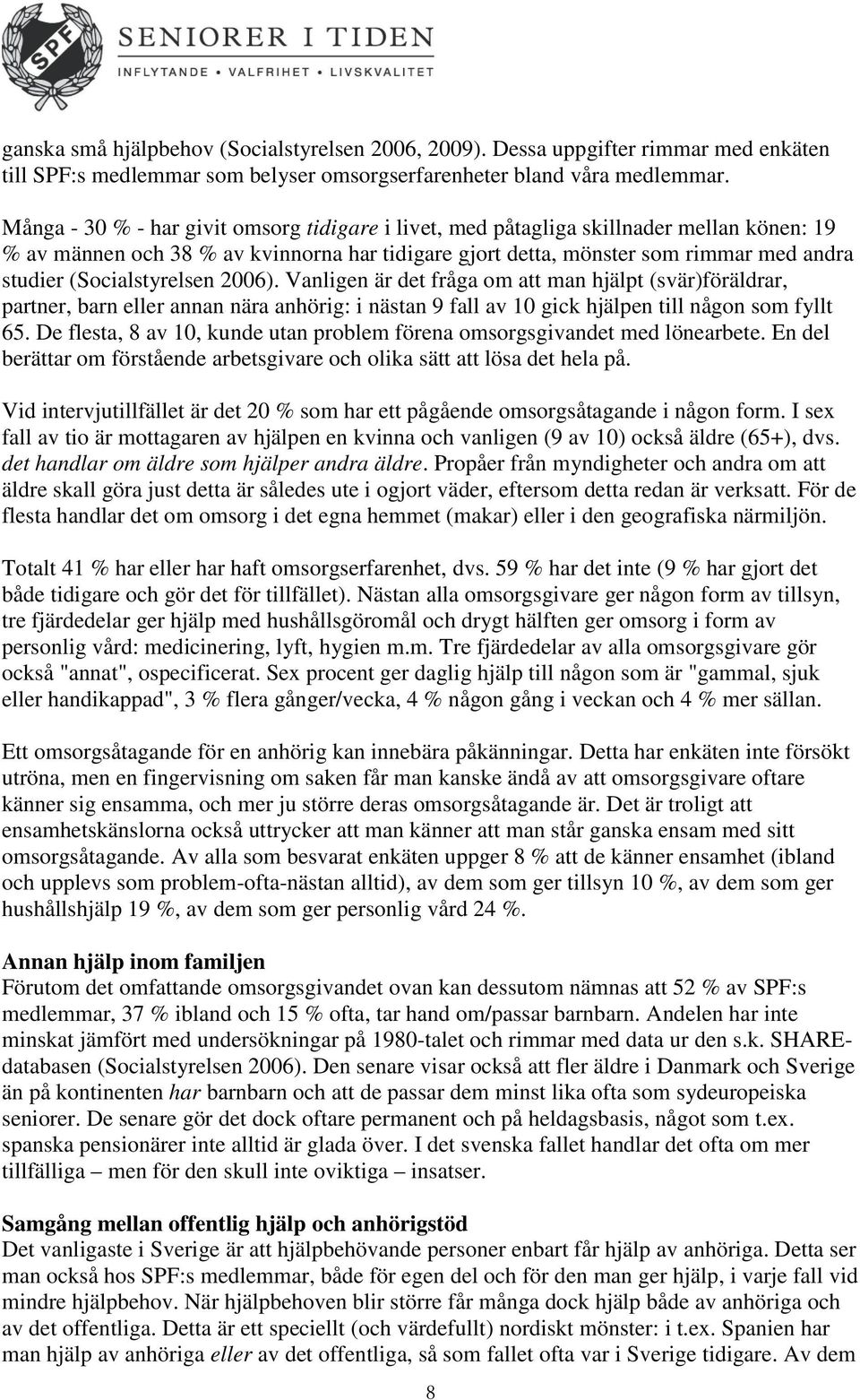 (Socialstyrelsen 2006). Vanligen är det fråga om att man hjälpt (svär)föräldrar, partner, barn eller annan nära anhörig: i nästan 9 fall av 10 gick hjälpen till någon som fyllt 65.