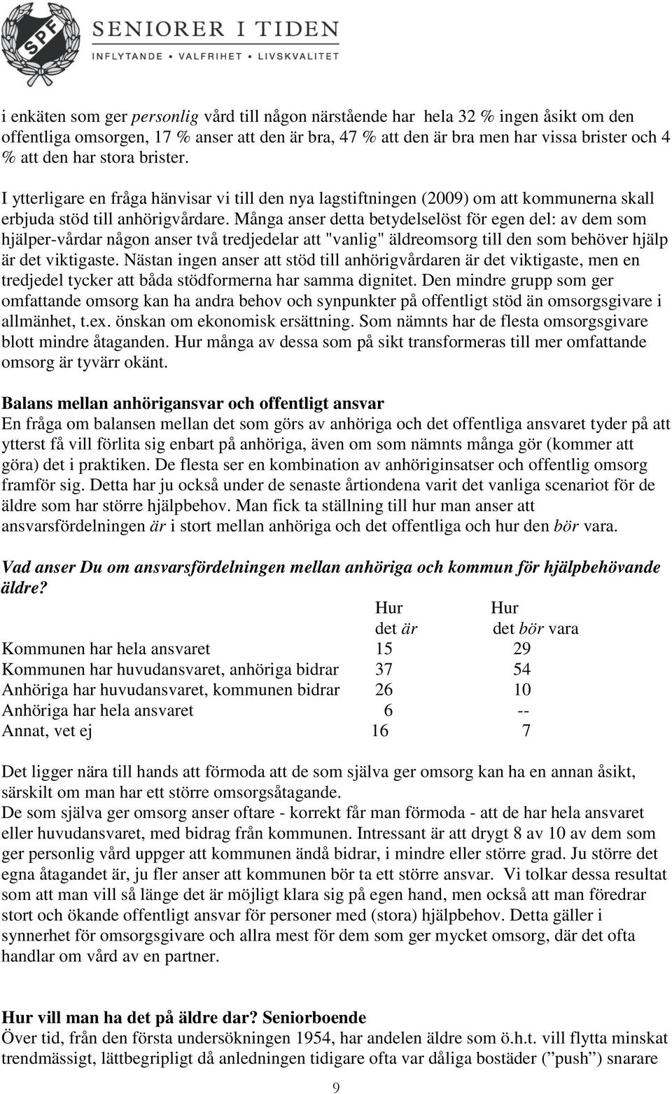 Många anser detta betydelselöst för egen del: av dem som hjälper-vårdar någon anser två tredjedelar att "vanlig" äldreomsorg till den som behöver hjälp är det viktigaste.