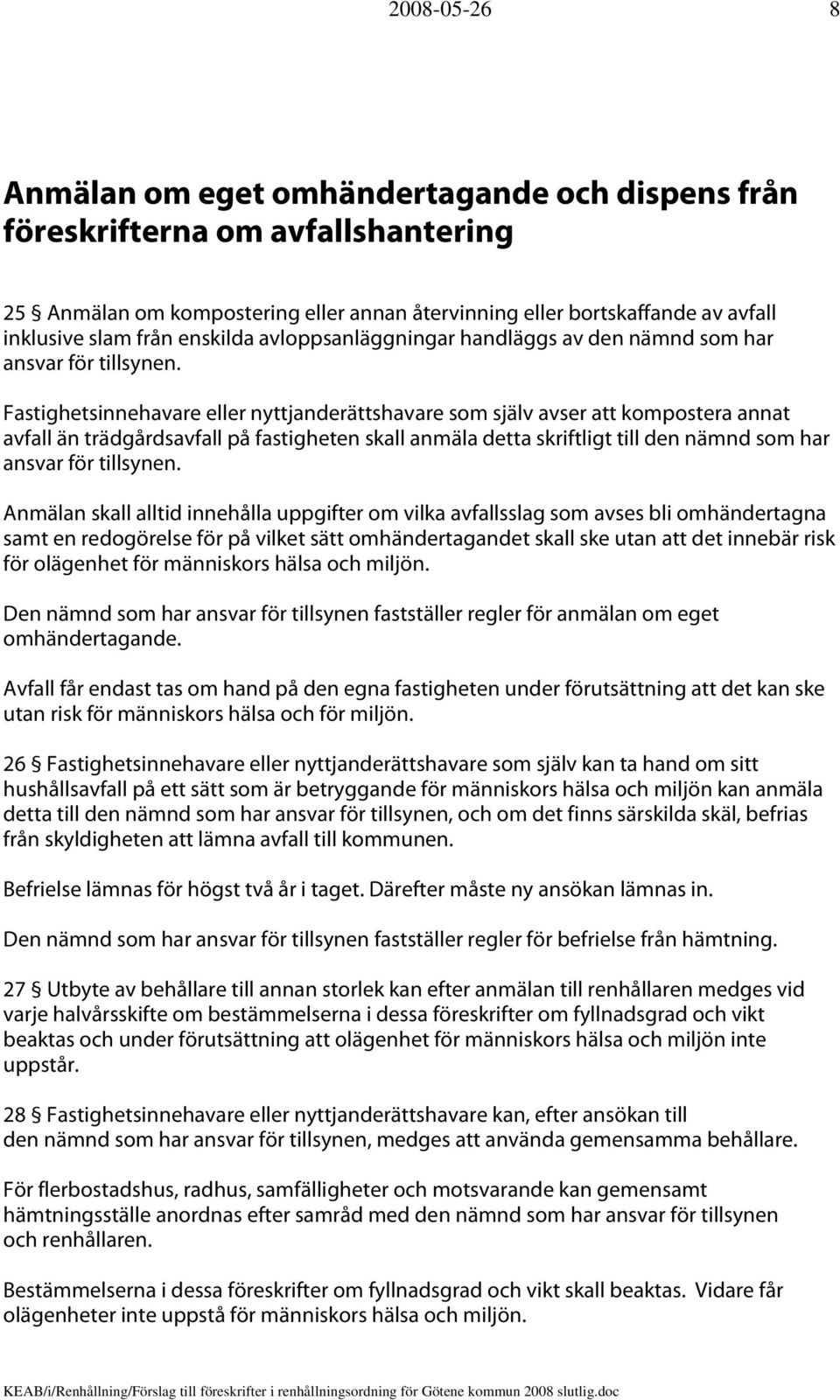 Fastighetsinnehavare eller nyttjanderättshavare som själv avser att kompostera annat avfall än trädgårdsavfall på fastigheten skall anmäla detta skriftligt till den nämnd som har ansvar för tillsynen.