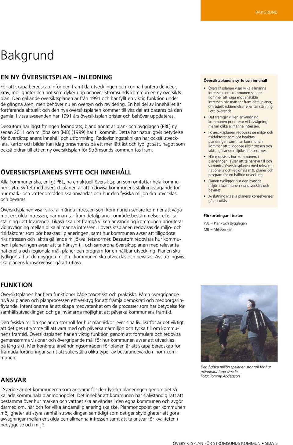 En hel del av innehållet är fortfarande aktuellt och den nya översiktsplanen kommer till viss del att baseras på den gamla. I vissa avseenden har 1991 års översiktsplan brister och behöver uppdateras.