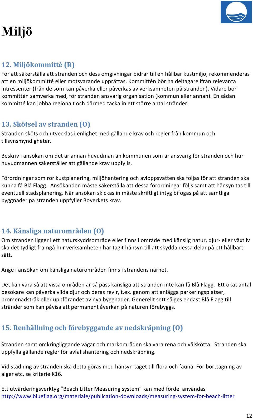 Vidare bör kommittén samverka med, för stranden ansvarig organisation (kommun eller annan). En sådan kommitté kan jobba regionalt och därmed täcka in ett större antal stränder. 13.