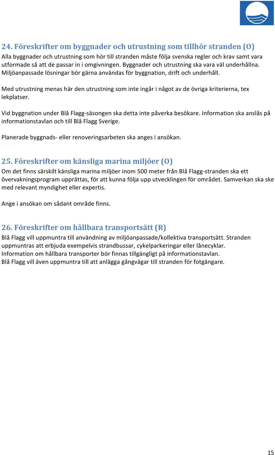 Med utrustning menas här den utrustning som inte ingår i något av de övriga kriterierna, tex lekplatser. Vid byggnation under Blå Flagg- säsongen ska detta inte påverka besökare.