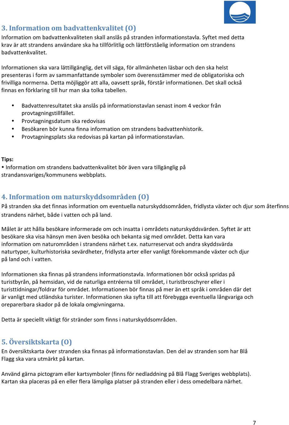 Informationen ska vara lättillgänglig, det vill säga, för allmänheten läsbar och den ska helst presenteras i form av sammanfattande symboler som överensstämmer med de obligatoriska och frivilliga