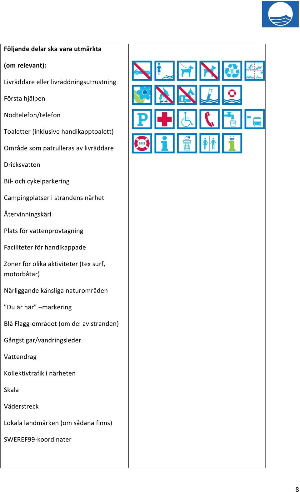 vattenprovtagning Faciliteter för handikappade Zoner för olika aktiviteter (tex surf, motorbåtar) Närliggande känsliga naturområden Du är här markering Blå