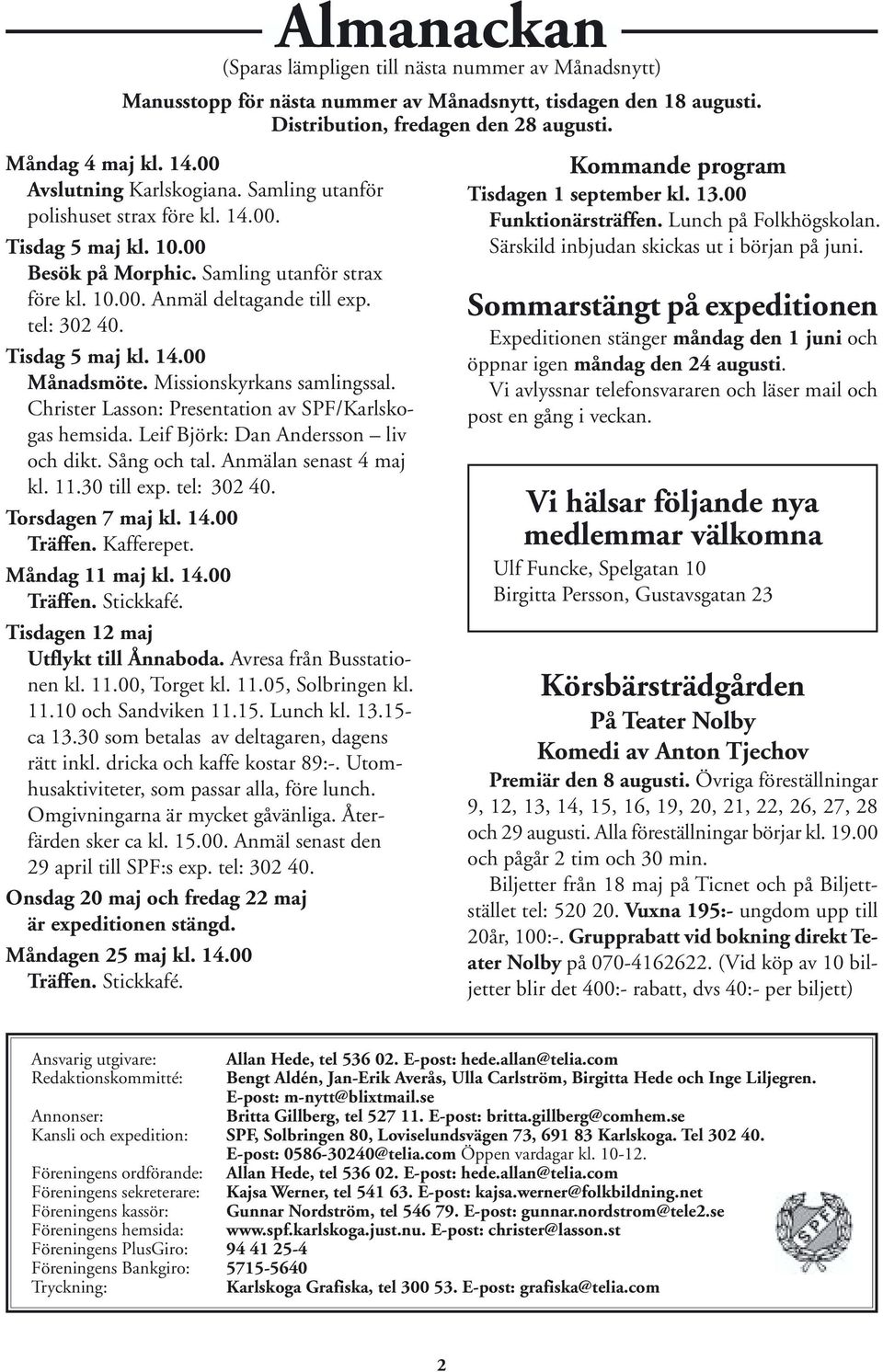 Tisdag 5 maj kl. 14.00 Månadsmöte. Missionskyrkans samlingssal. Christer Lasson: Presentation av SPF/Karlskogas hemsida. Leif Björk: Dan Andersson liv och dikt. Sång och tal. Anmälan senast 4 maj kl.