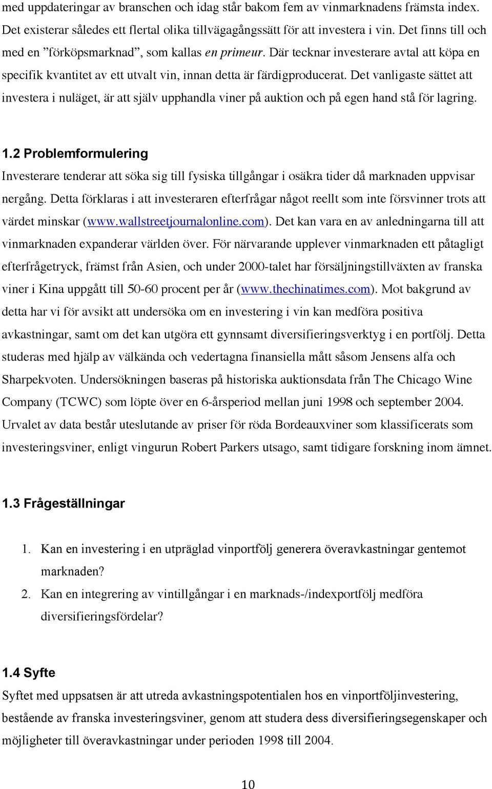 Det vanligaste sättet att investera i nuläget, är att själv upphandla viner på auktion och på egen hand stå för lagring. 1.