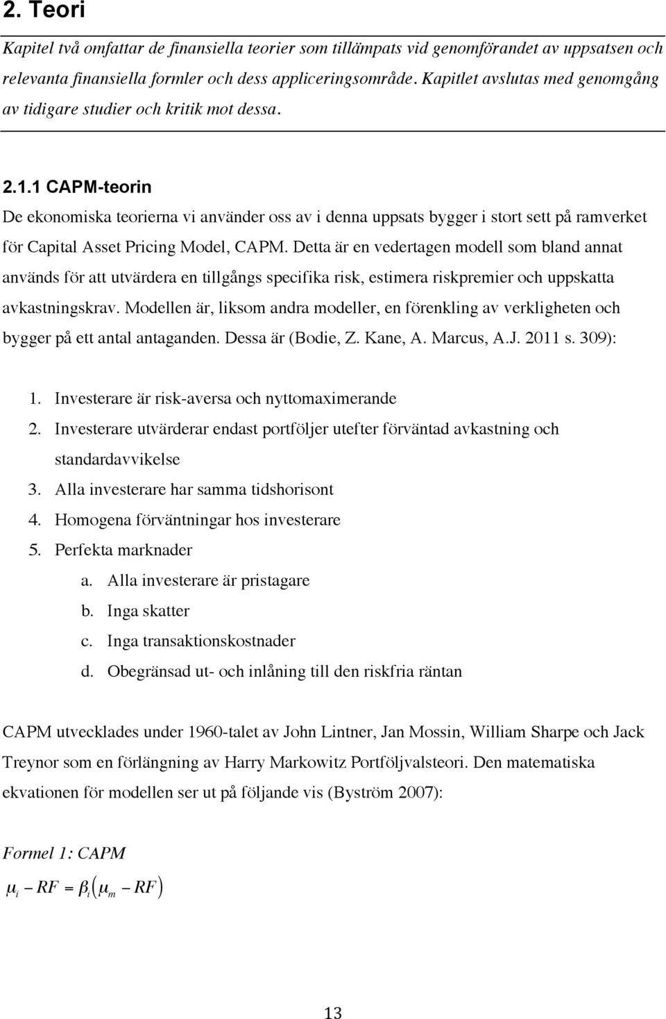 1 CAPM-teorin De ekonomiska teorierna vi använder oss av i denna uppsats bygger i stort sett på ramverket för Capital Asset Pricing Model, CAPM.