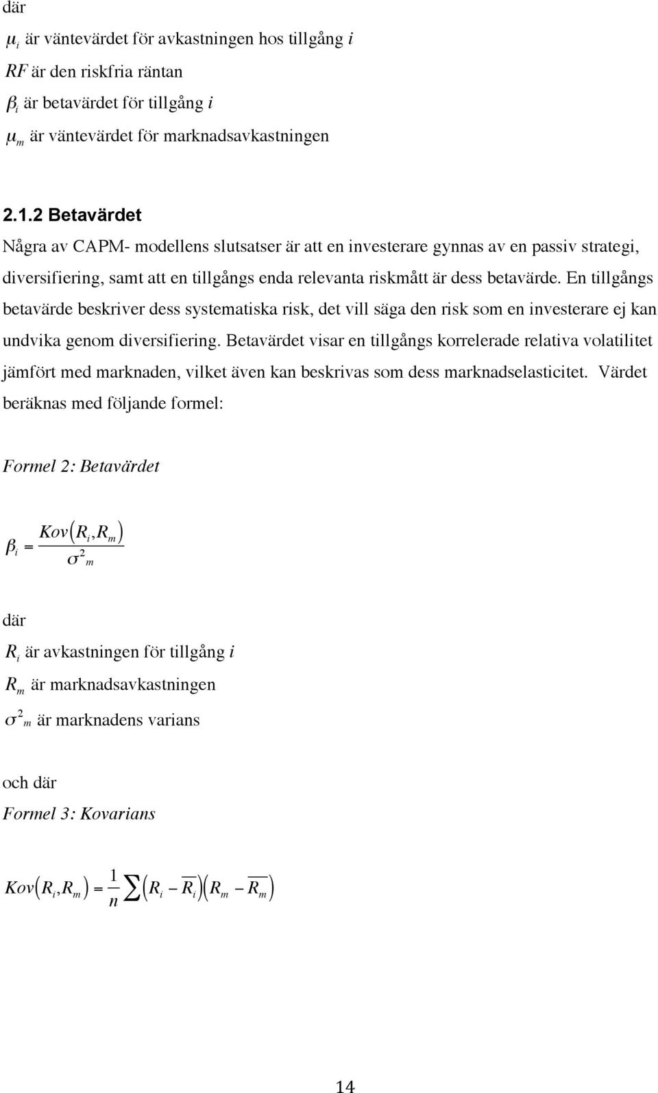 En tillgångs betavärde beskriver dess systematiska risk, det vill säga den risk som en investerare ej kan undvika genom diversifiering.