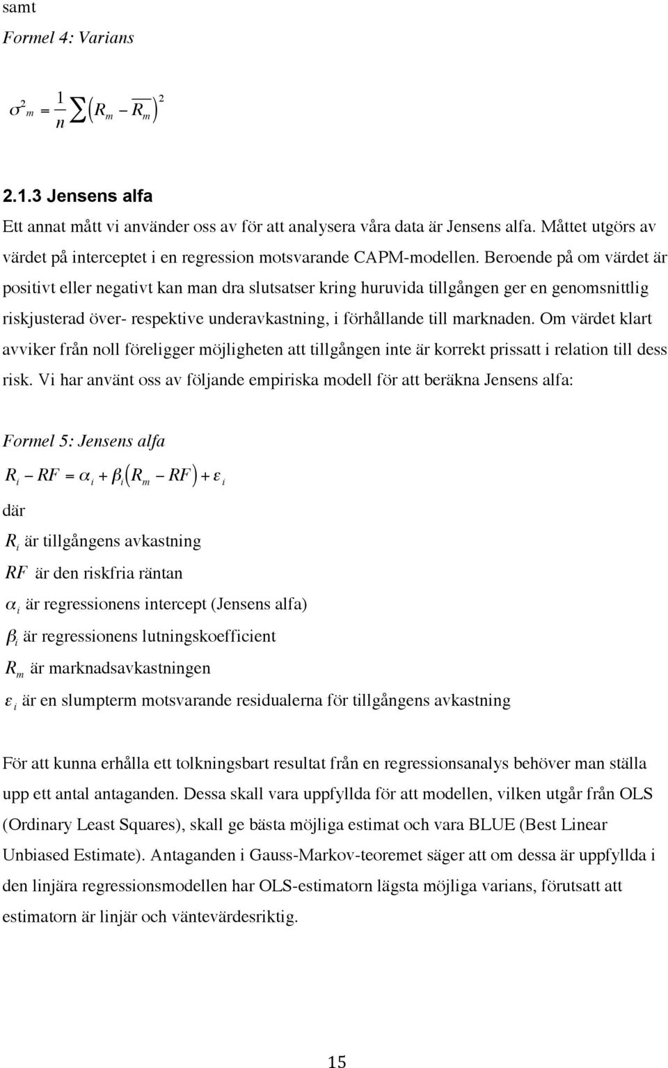 Beroende på om värdet är positivt eller negativt kan man dra slutsatser kring huruvida tillgången ger en genomsnittlig riskjusterad över- respektive underavkastning, i förhållande till marknaden.