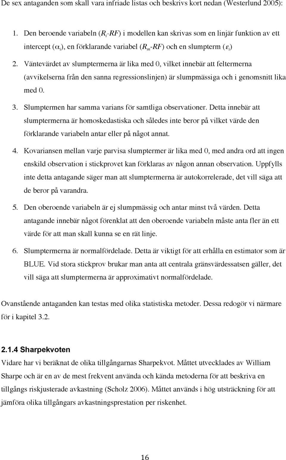 Väntevärdet av slumptermerna är lika med 0, vilket innebär att feltermerna (avvikelserna från den sanna regressionslinjen) är slumpmässiga och i genomsnitt lika med 0. 3.