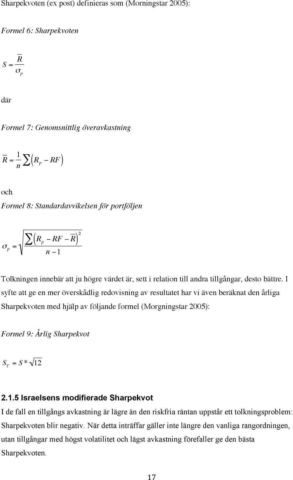 I syfte att ge en mer överskådlig redovisning av resultatet har vi även beräknat den årliga Sharpekvoten med hjälp av följande formel (Morgningstar 2005): Formel 9: Årlig Sharpekvot S Y = S * 12