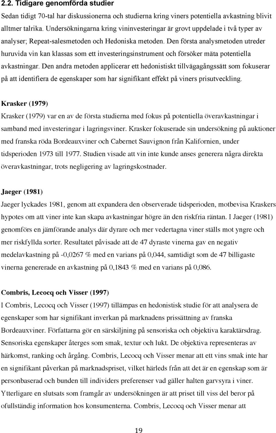 Den första analysmetoden utreder huruvida vin kan klassas som ett investeringsinstrument och försöker mäta potentiella avkastningar.