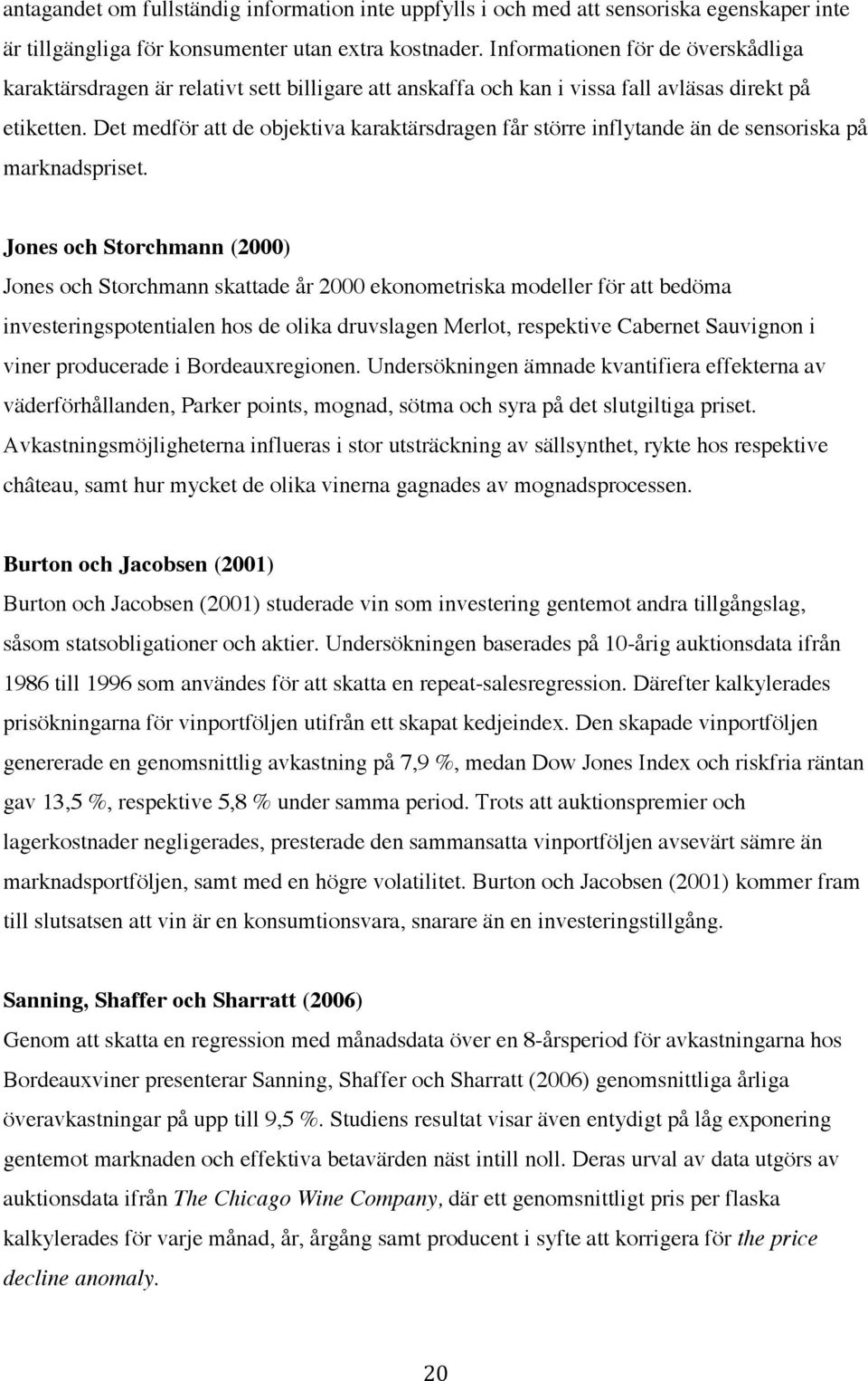 Det medför att de objektiva karaktärsdragen får större inflytande än de sensoriska på marknadspriset.