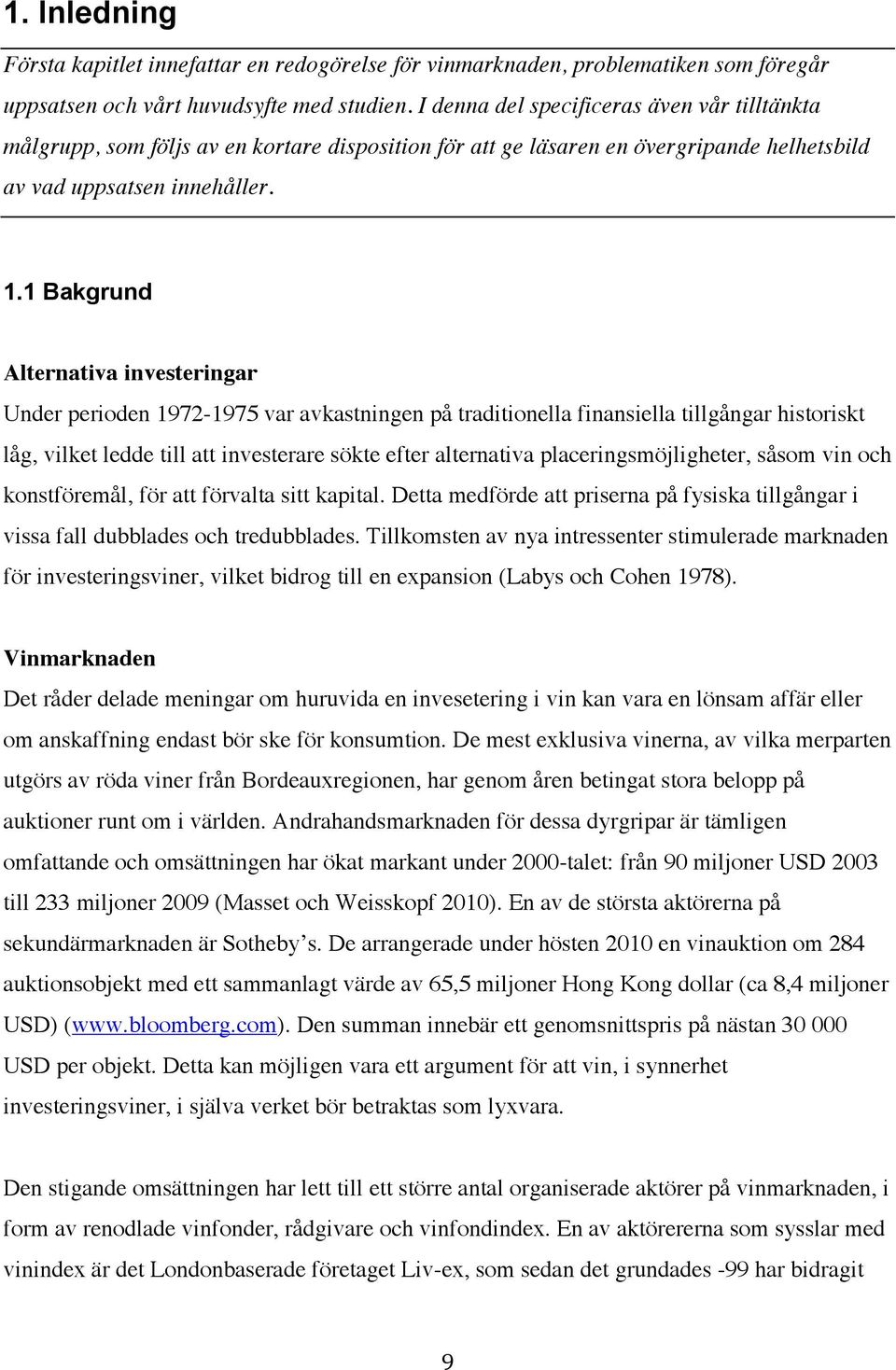 1 Bakgrund Alternativa investeringar Under perioden 1972-1975 var avkastningen på traditionella finansiella tillgångar historiskt låg, vilket ledde till att investerare sökte efter alternativa