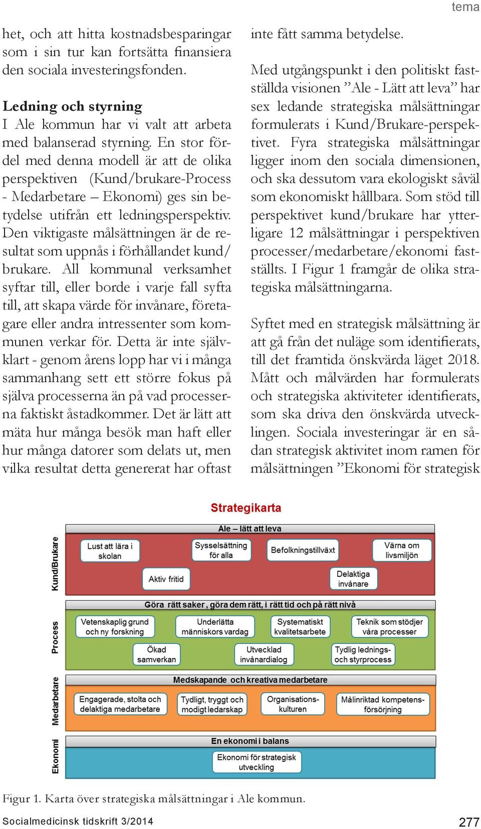 Den viktigaste målsättningen är de resultat som uppnås i förhållandet kund/ brukare.