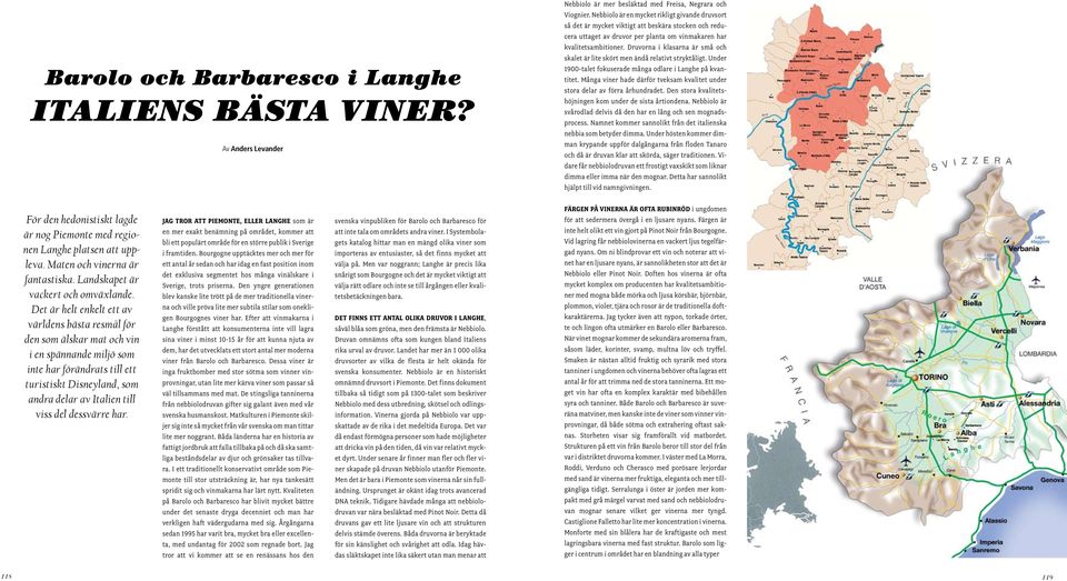 Druvorna i klasarna är små och skalet är lite skört men ändå relativt stryktåligt. Under 1900-talet fokuserade många odlare i Langhe på kvantitet.