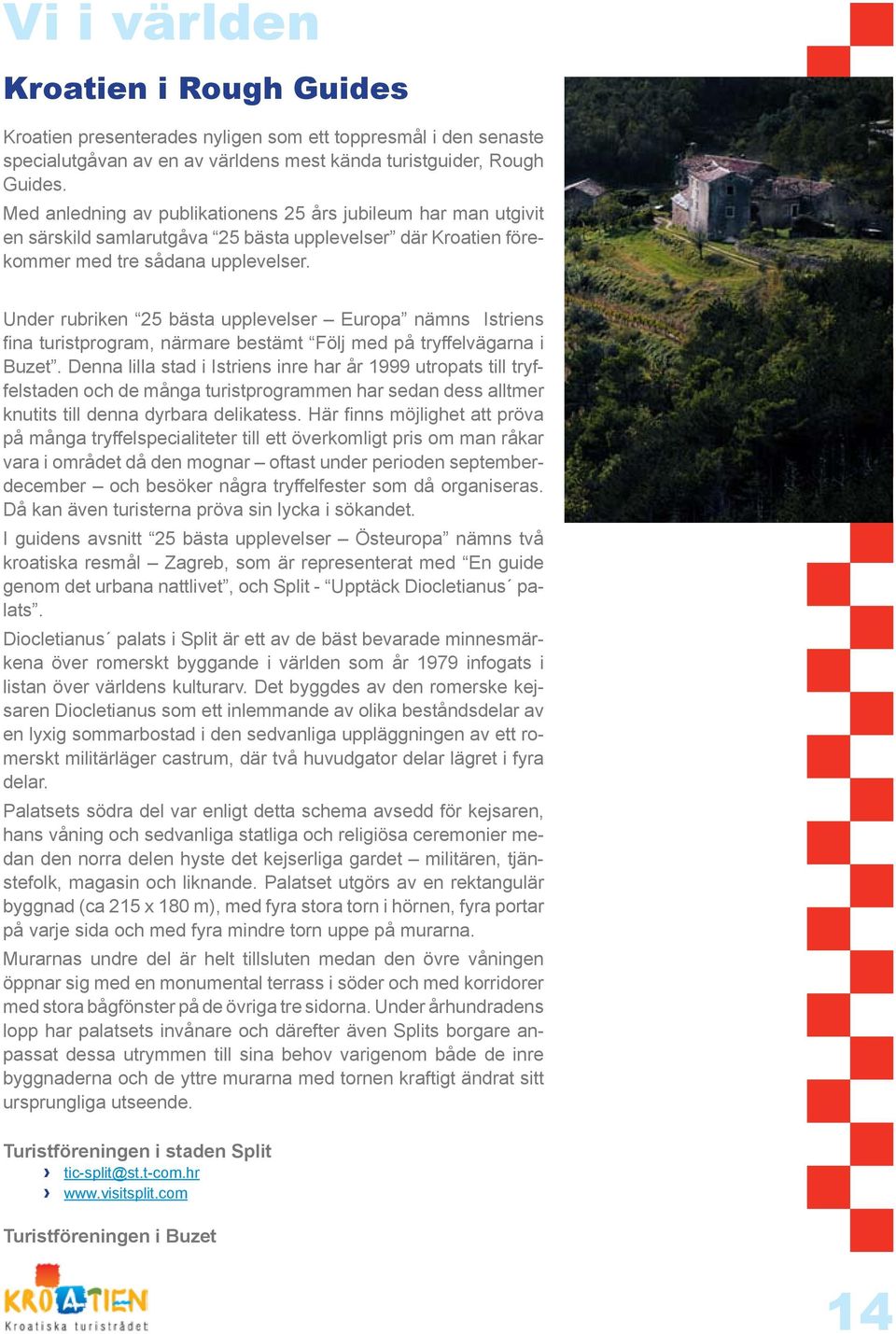 Under rubriken 25 bästa upplevelser Europa nämns Istriens fina turistprogram, närmare bestämt Följ med på tryffelvägarna i Buzet.
