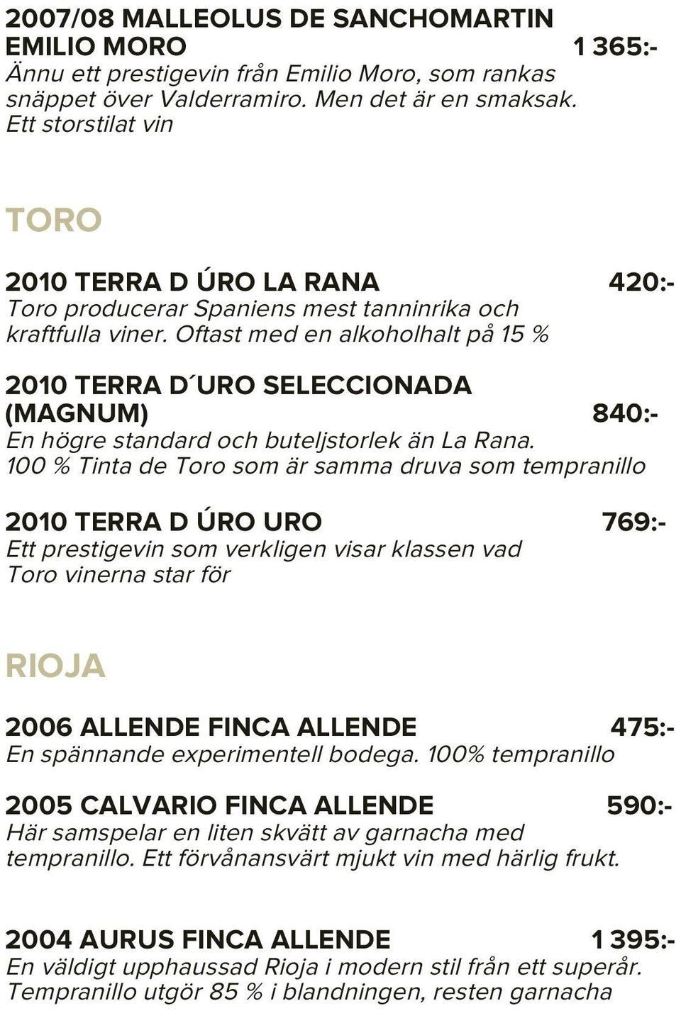 Oftast med en alkoholhalt på 15 % 2010 TERRA D URO SELECCIONADA (MAGNUM) 840:- En högre standard och buteljstorlek än La Rana.