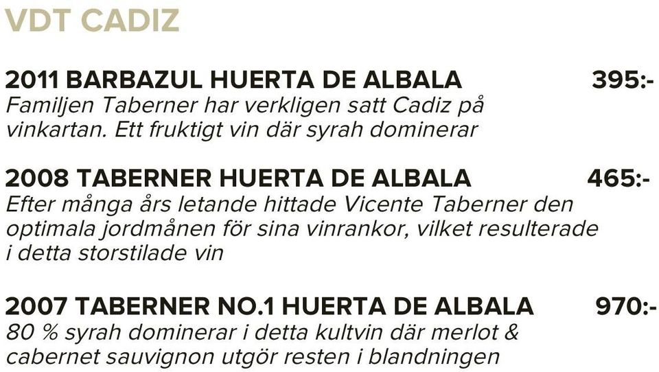 Vicente Taberner den optimala jordmånen för sina vinrankor, vilket resulterade i detta storstilade vin 2007