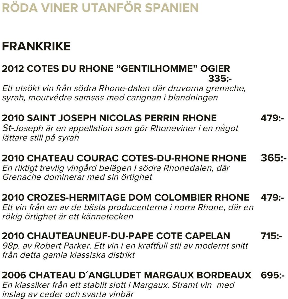 belägen I södra Rhonedalen, där Grenache dominerar med sin örtighet 2010 CROZES-HERMITAGE DOM COLOMBIER RHONE 479:- Ett vin från en av de bästa producenterna i norra Rhone, där en rökig örtighet är