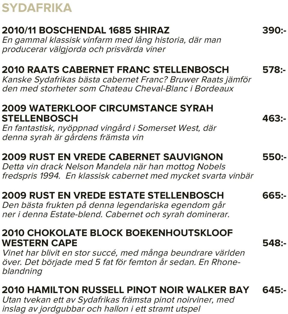 Bruwer Raats jämför den med storheter som Chateau Cheval-Blanc i Bordeaux 2009 WATERKLOOF CIRCUMSTANCE SYRAH STELLENBOSCH 463:- En fantastisk, nyöppnad vingård i Somerset West, där denna syrah är