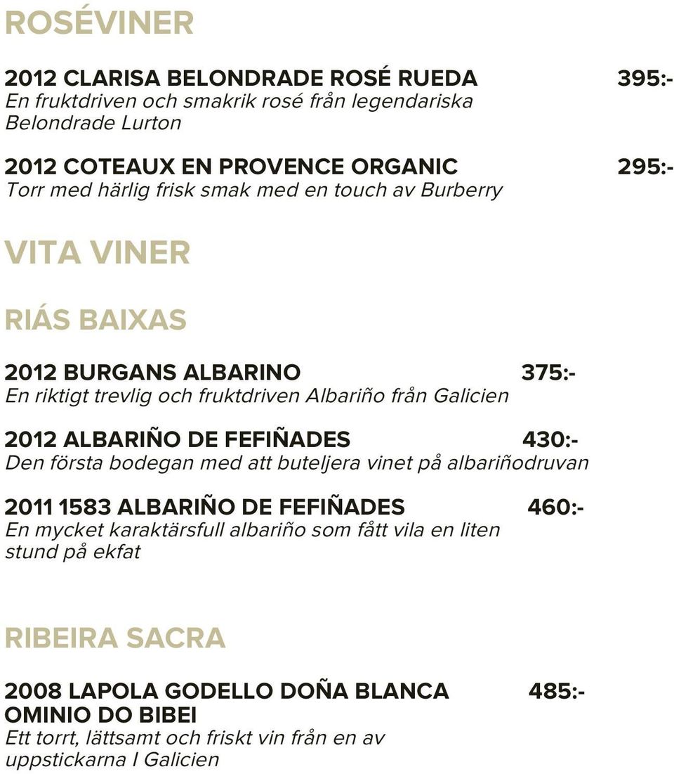 ALBARIÑO DE FEFIÑADES 430:- Den första bodegan med att buteljera vinet på albariñodruvan 2011 1583 ALBARIÑO DE FEFIÑADES 460:- En mycket karaktärsfull albariño som