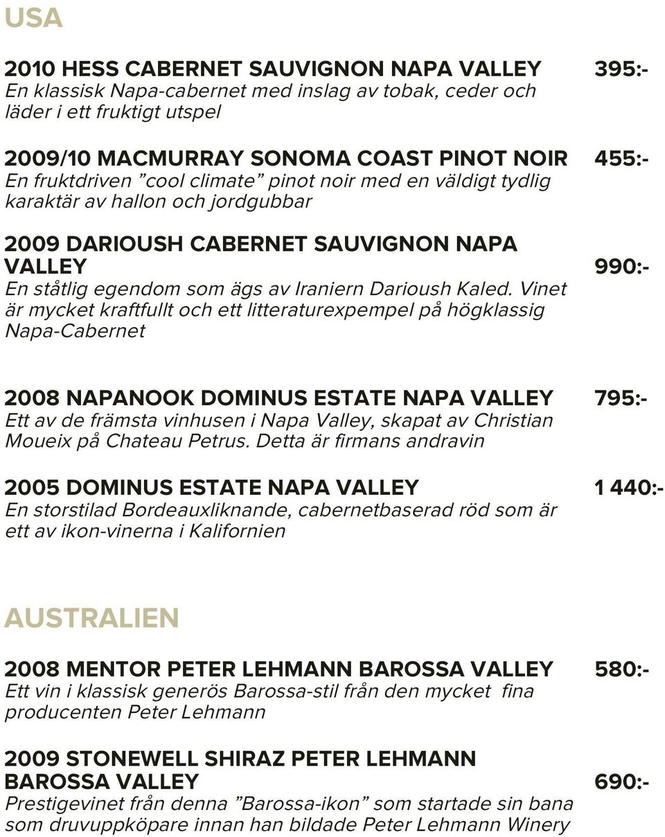 Vinet är mycket kraftfullt och ett litteraturexpempel på högklassig Napa-Cabernet 2008 NAPANOOK DOMINUS ESTATE NAPA VALLEY 795:- Ett av de främsta vinhusen i Napa Valley, skapat av Christian Moueix