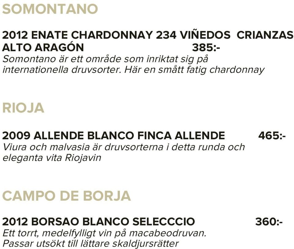 Här en smått fatig chardonnay RIOJA 2009 ALLENDE BLANCO FINCA ALLENDE 465:- Viura och malvasia är