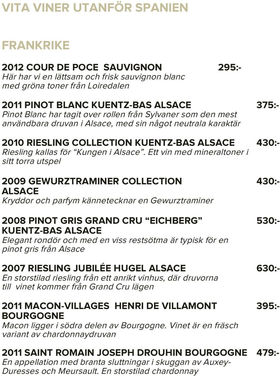 Ett vin med mineraltoner i sitt torra utspel 2009 GEWURZTRAMINER COLLECTION 430:- ALSACE Kryddor och parfym kännetecknar en Gewurztraminer 2008 PINOT GRIS GRAND CRU EICHBERG 530:- KUENTZ-BAS ALSACE