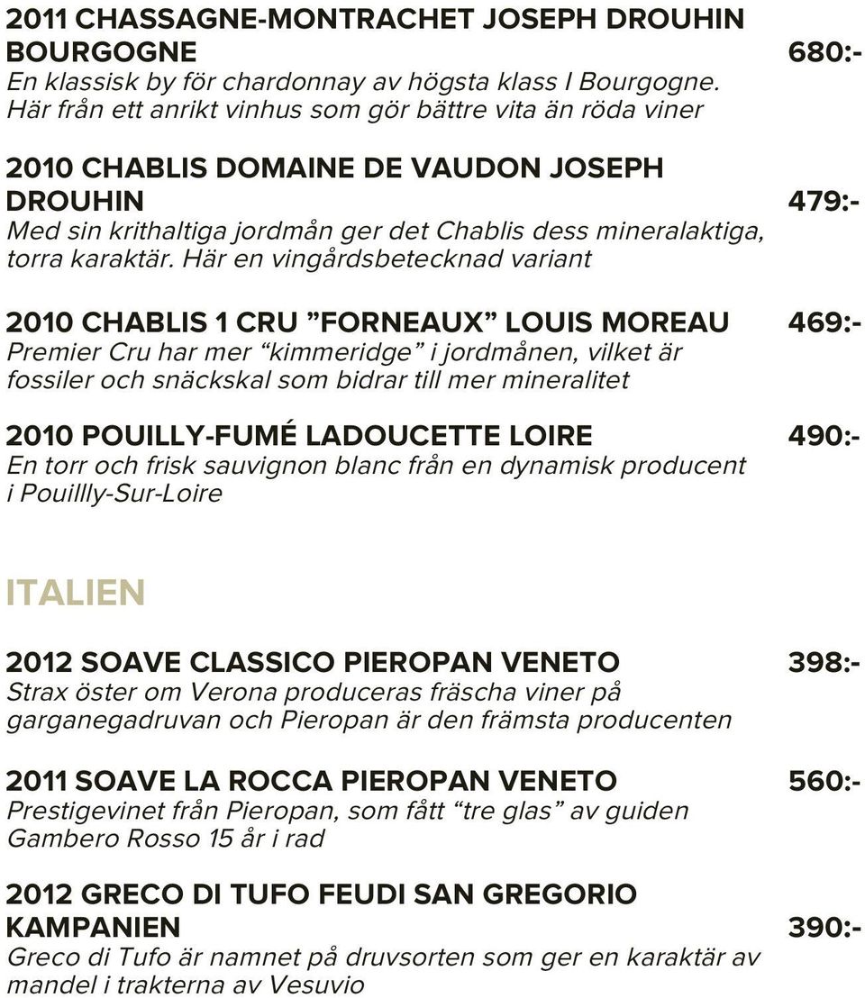 Här en vingårdsbetecknad variant 2010 CHABLIS 1 CRU FORNEAUX LOUIS MOREAU 469:- Premier Cru har mer kimmeridge i jordmånen, vilket är fossiler och snäckskal som bidrar till mer mineralitet 2010