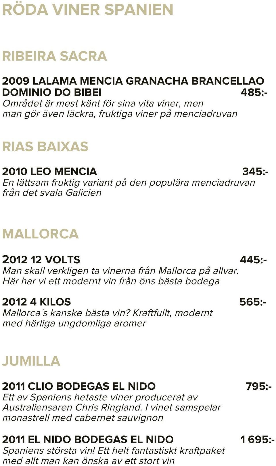 Här har vi ett modernt vin från öns bästa bodega 2012 4 KILOS 565:- Mallorca s kanske bästa vin?