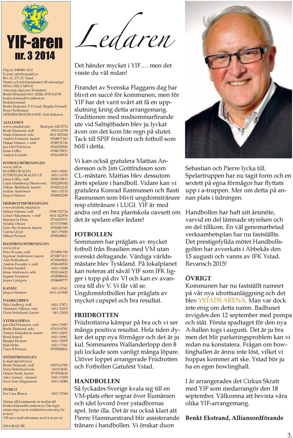 nr: Ekstrand, 848000-3224 P-O Lind, Birgitta Hessulf, Roger Kellerman E-post: info@ystadsif.se HEDERSORDFÖRANDE: Erik Eriksson Box 21, 271 21 Ystad ALLIANSEN Namn och nummer till ansvariga. www.