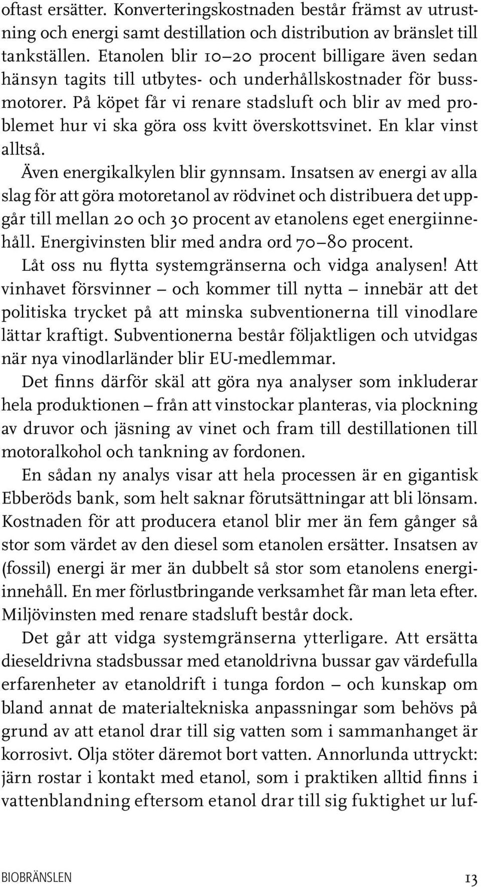 På köpet får vi renare stadsluft och blir av med problemet hur vi ska göra oss kvitt överskottsvinet. En klar vinst alltså. Även energikalkylen blir gynnsam.