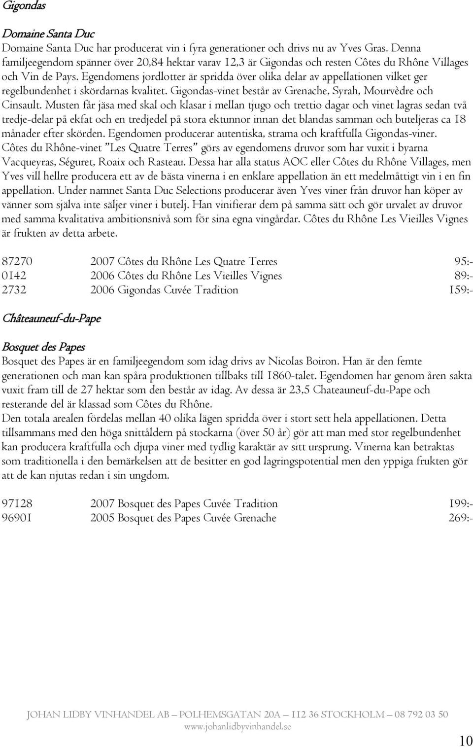 Egendomens jordlotter är spridda över olika delar av appellationen vilket ger regelbundenhet i skördarnas kvalitet. Gigondas-vinet består av Grenache, Syrah, Mourvèdre och Cinsault.