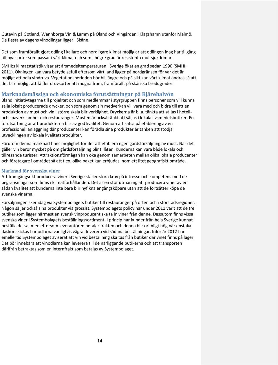 SMHI:s klimatstatistik visar att årsmedeltemperaturen i Sverige ökat en grad sedan 1990 (SMHI, 2011).