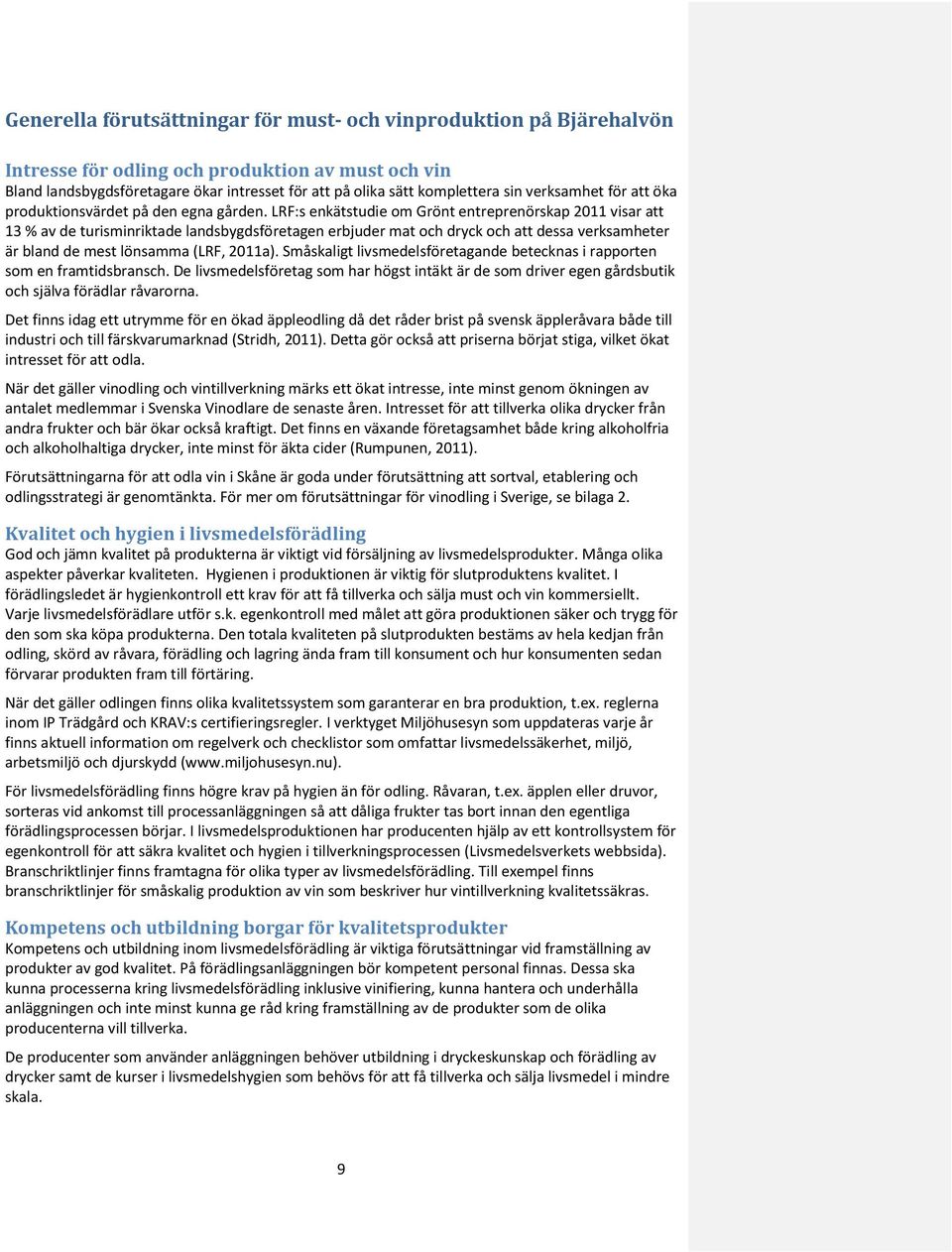 LRF:s enkätstudie om Grönt entreprenörskap 2011 visar att 13 % av de turisminriktade landsbygdsföretagen erbjuder mat och dryck och att dessa verksamheter är bland de mest lönsamma (LRF, 2011a).