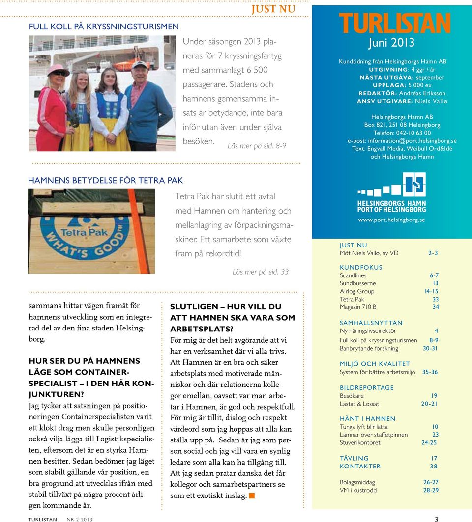 8-9 Juni 2013 Kundfokkontakte Kundtidning från Helsingborgs Hamn AB Utgivning: 4 ggr / år Nästa utgåva: september Upplaga: 5 000 ex Redaktör: Andréas Eriksson Ansv utgivare: Niels Vallø Helsingborgs