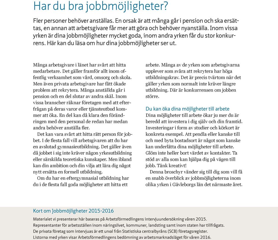 Många arbetsgivare i länet har svårt att hitta medarbetare. Det gäller framför allt inom offentlig verksamhet som vård, omsorg och skola.