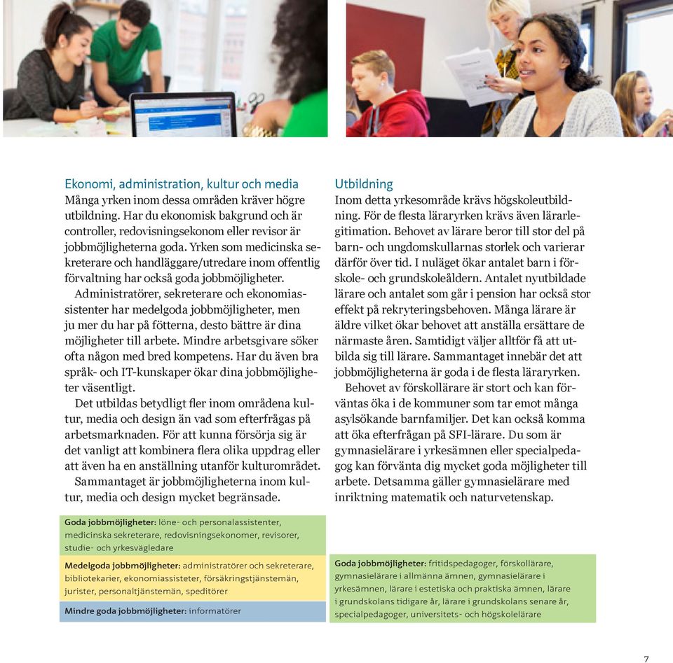 Yrken som medicinska sekreterare och handläggare/utredare inom offentlig förvaltning har också goda jobbmöjligheter.