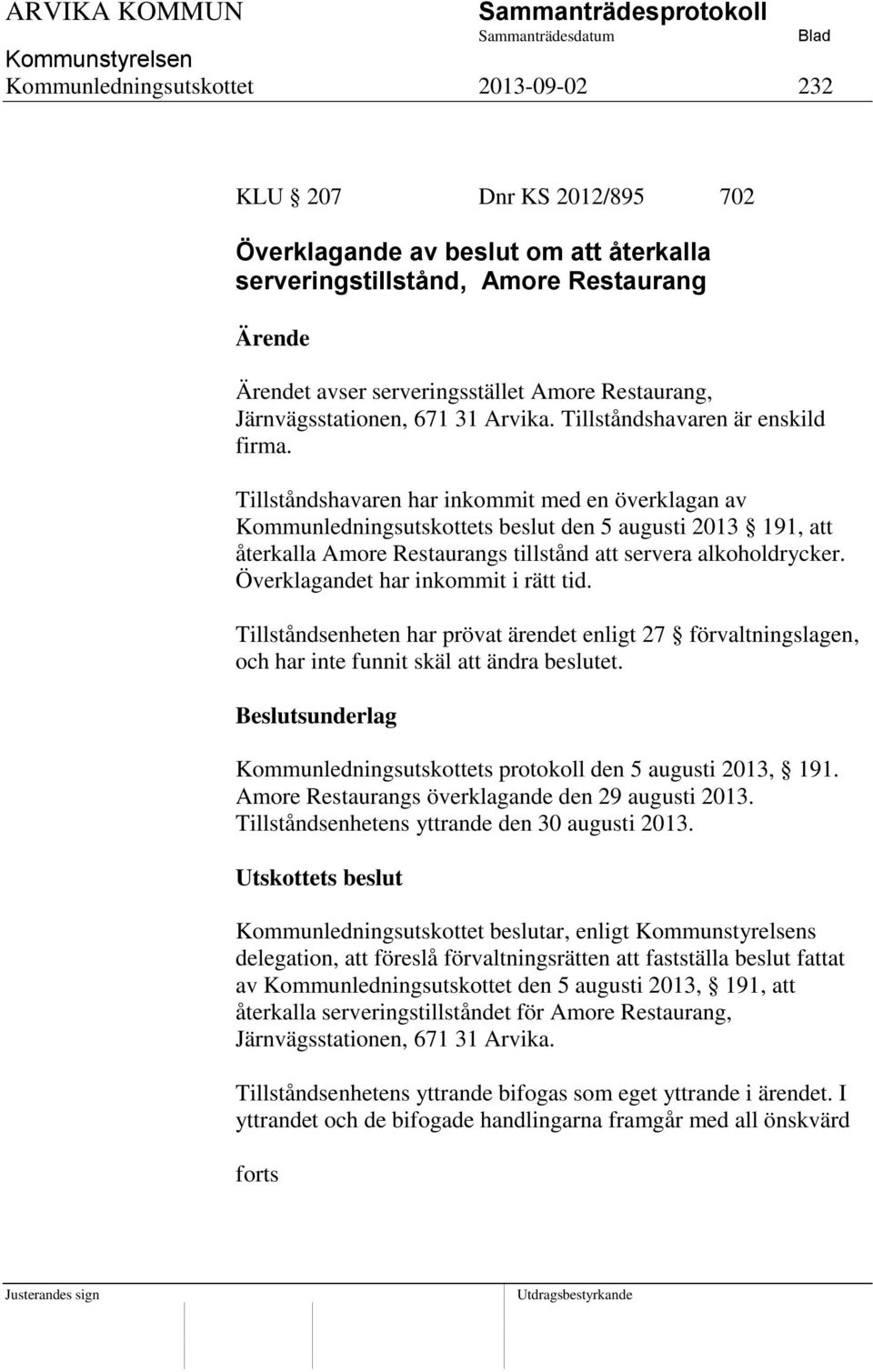 Tillståndshavaren har inkommit med en överklagan av Kommunledningsutskottets beslut den 5 augusti 2013 191, att återkalla Amore Restaurangs tillstånd att servera alkoholdrycker.