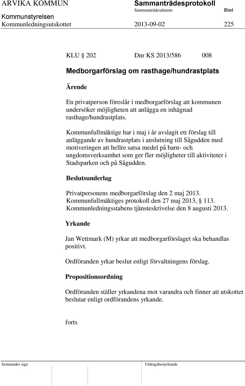 Kommunfullmäktige har i maj i år avslagit ett förslag till anläggande av hundrastplats i anslutning till Sågudden med motiveringen att hellre satsa medel på barn- och ungdomsverksamhet som ger fler