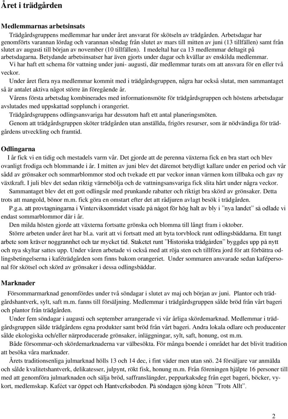 I medeltal har ca 13 medlemmar deltagit på arbetsdagarna. Betydande arbetsinsatser har även gjorts under dagar och kvällar av enskilda medlemmar.