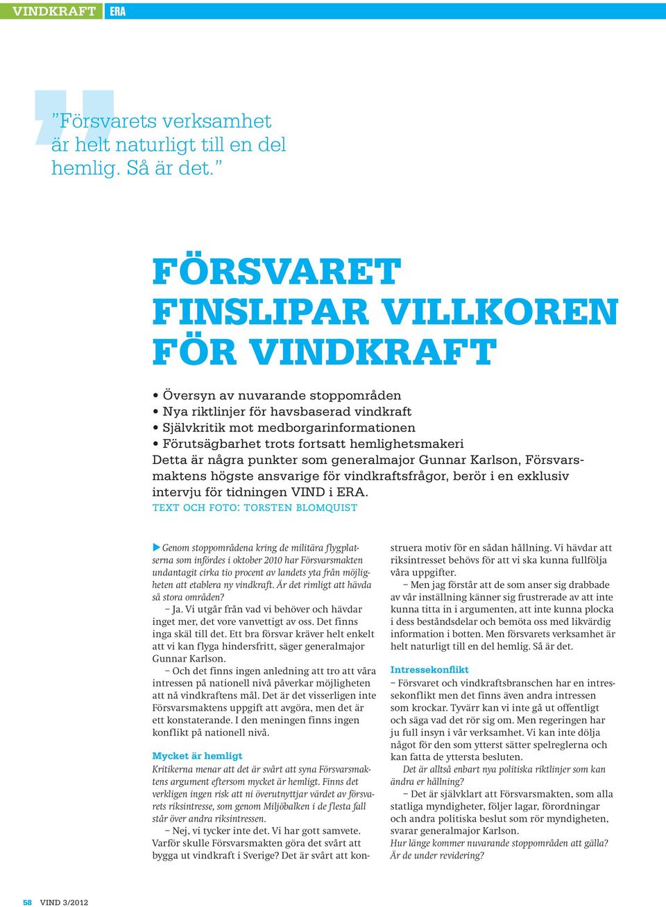 hemlighetsmakeri Detta är några punkter som generalmajor Gunnar Karlson, Försvarsmaktens högste ansvarige för vindkraftsfrågor, berör i en exklusiv intervju för tidningen VIND i ERA.